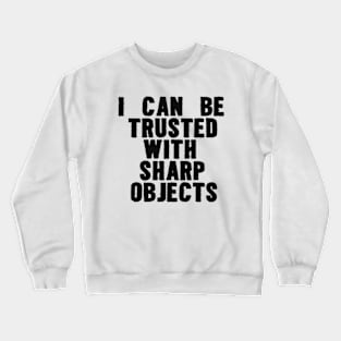 I Can Be Trusted With Sharp Objects Funny Meme Crewneck Sweatshirt